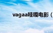 vagaa哇嘎电影（vagaa哇嘎电影）