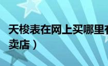 天梭表在网上买哪里有真货（天梭手表网上专卖店）