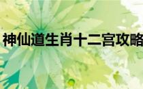 神仙道生肖十二宫攻略（神仙道12生肖攻略）