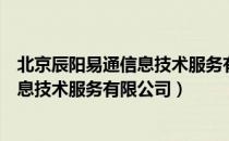 北京辰阳易通信息技术服务有限公司（关于北京辰阳易通信息技术服务有限公司）