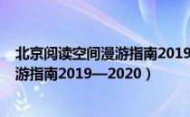 北京阅读空间漫游指南2019—2020（关于北京阅读空间漫游指南2019—2020）