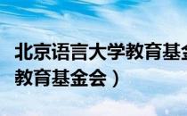 北京语言大学教育基金会（关于北京语言大学教育基金会）