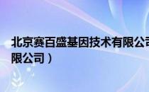 北京赛百盛基因技术有限公司（关于北京赛百盛基因技术有限公司）