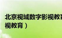 北京视域数字影视教育（关于北京视域数字影视教育）