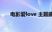 电影爱love 主题曲（爱love主题曲）