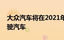 大众汽车将在2021年之前在美国推出自动驾驶汽车