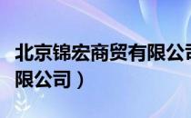 北京锦宏商贸有限公司（关于北京锦宏商贸有限公司）