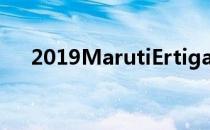 2019MarutiErtiga试驾回顾最佳MPV