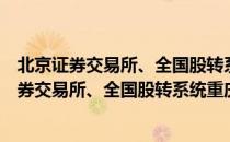 北京证券交易所、全国股转系统重庆服务基地（关于北京证券交易所、全国股转系统重庆服务基地）