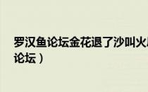 罗汉鱼论坛金花退了沙叫火凤不退叫金花怎回事?（罗汉鱼论坛）