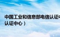 中国工业和信息部电信认证中心电话（信息产业部电信设备认证中心）