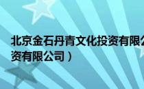 北京金石丹青文化投资有限公司（关于北京金石丹青文化投资有限公司）