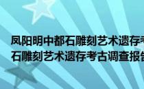 凤阳明中都石雕刻艺术遗存考古调查报告（关于凤阳明中都石雕刻艺术遗存考古调查报告）