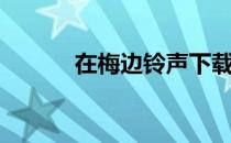 在梅边铃声下载（在梅边铃声）