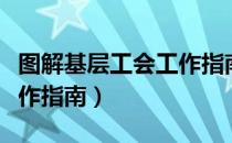 图解基层工会工作指南（关于图解基层工会工作指南）