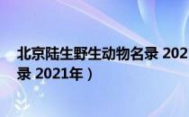 北京陆生野生动物名录 2021年（关于北京陆生野生动物名录 2021年）