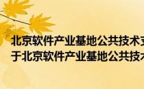 北京软件产业基地公共技术支撑体系网络服务中心建设（关于北京软件产业基地公共技术支撑体系网络服务中心建设）