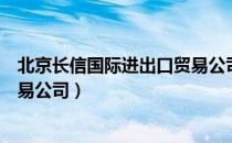 北京长信国际进出口贸易公司（关于北京长信国际进出口贸易公司）