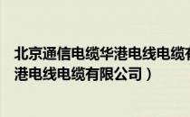 北京通信电缆华港电线电缆有限公司（关于北京通信电缆华港电线电缆有限公司）