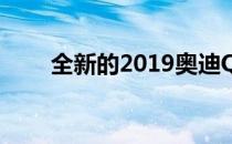 全新的2019奥迪Q3更大甚至更时尚