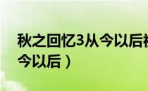 秋之回忆3从今以后视频音乐（秋之回忆3从今以后）