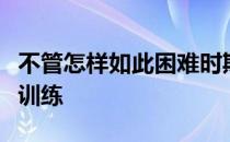 不管怎样如此困难时期国乒依旧初心不改坚持训练