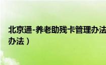 北京通-养老助残卡管理办法（关于北京通-养老助残卡管理办法）