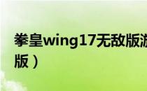 拳皇wing17无敌版游戏（拳皇wing1 7无敌版）