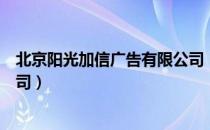 北京阳光加信广告有限公司（关于北京阳光加信广告有限公司）