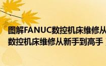 图解FANUC数控机床维修从新手到高手（关于图解FANUC数控机床维修从新手到高手）