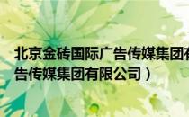 北京金砖国际广告传媒集团有限公司（关于北京金砖国际广告传媒集团有限公司）