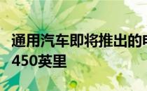 通用汽车即将推出的电动汽车的续航里程可达450英里