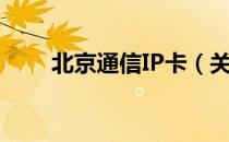 北京通信IP卡（关于北京通信IP卡）