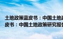 土地政策蓝皮书：中国土地政策研究报告（关于土地政策蓝皮书：中国土地政策研究报告）