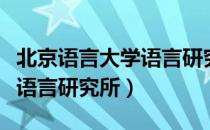 北京语言大学语言研究所（关于北京语言大学语言研究所）