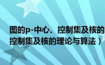 图的p-中心、控制集及核的理论与算法（关于图的p-中心、控制集及核的理论与算法）