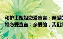 和护士姐姐恋爱宣言：亲爱的，我们结婚吧（关于和护士姐姐恋爱宣言：亲爱的，我们结婚吧）