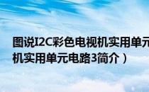 图说I2C彩色电视机实用单元电路3（关于图说I2C彩色电视机实用单元电路3简介）