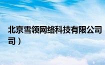 北京雪领网络科技有限公司（关于北京雪领网络科技有限公司）