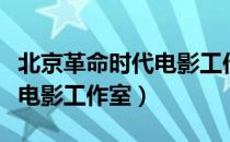 北京革命时代电影工作室（关于北京革命时代电影工作室）