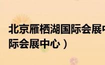 北京雁栖湖国际会展中心（关于北京雁栖湖国际会展中心）