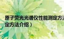 原子荧光光谱仪性能测定方法（关于原子荧光光谱仪性能测定方法介绍）