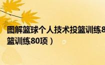 图解篮球个人技术投篮训练80项（关于图解篮球个人技术投篮训练80项）