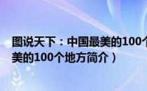 图说天下：中国最美的100个地方（关于图说天下：中国最美的100个地方简介）