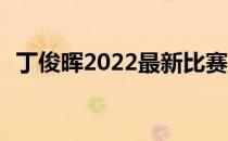 丁俊晖2022最新比赛消息（丁俊晖apple）