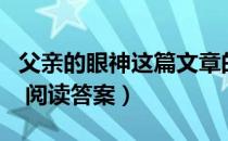 父亲的眼神这篇文章的主要内容（父亲的眼神 阅读答案）