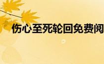 伤心至死轮回免费阅读（伤心至死 轮回）