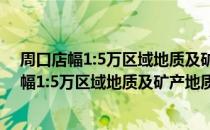 周口店幅1:5万区域地质及矿产地质调查报告（关于周口店幅1:5万区域地质及矿产地质调查报告介绍）