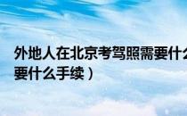 外地人在北京考驾照需要什么资料（外地人在北京考驾照需要什么手续）