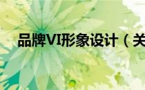 品牌VI形象设计（关于品牌VI形象设计）